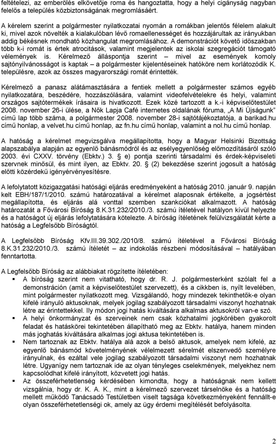 mondható közhangulat megromlásához. A demonstrációt követő időszakban több k-i romát is értek atrocitások, valamint megjelentek az iskolai szegregációt támogató vélemények is.