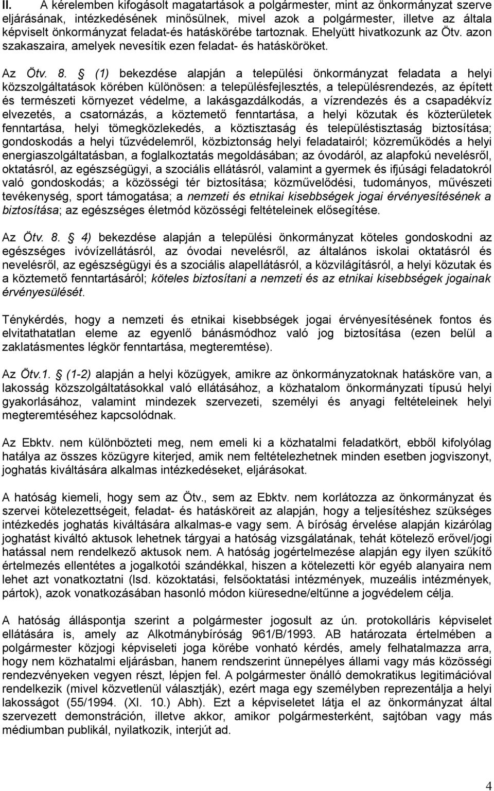 (1) bekezdése alapján a települési önkormányzat feladata a helyi közszolgáltatások körében különösen: a településfejlesztés, a településrendezés, az épített és természeti környezet védelme, a