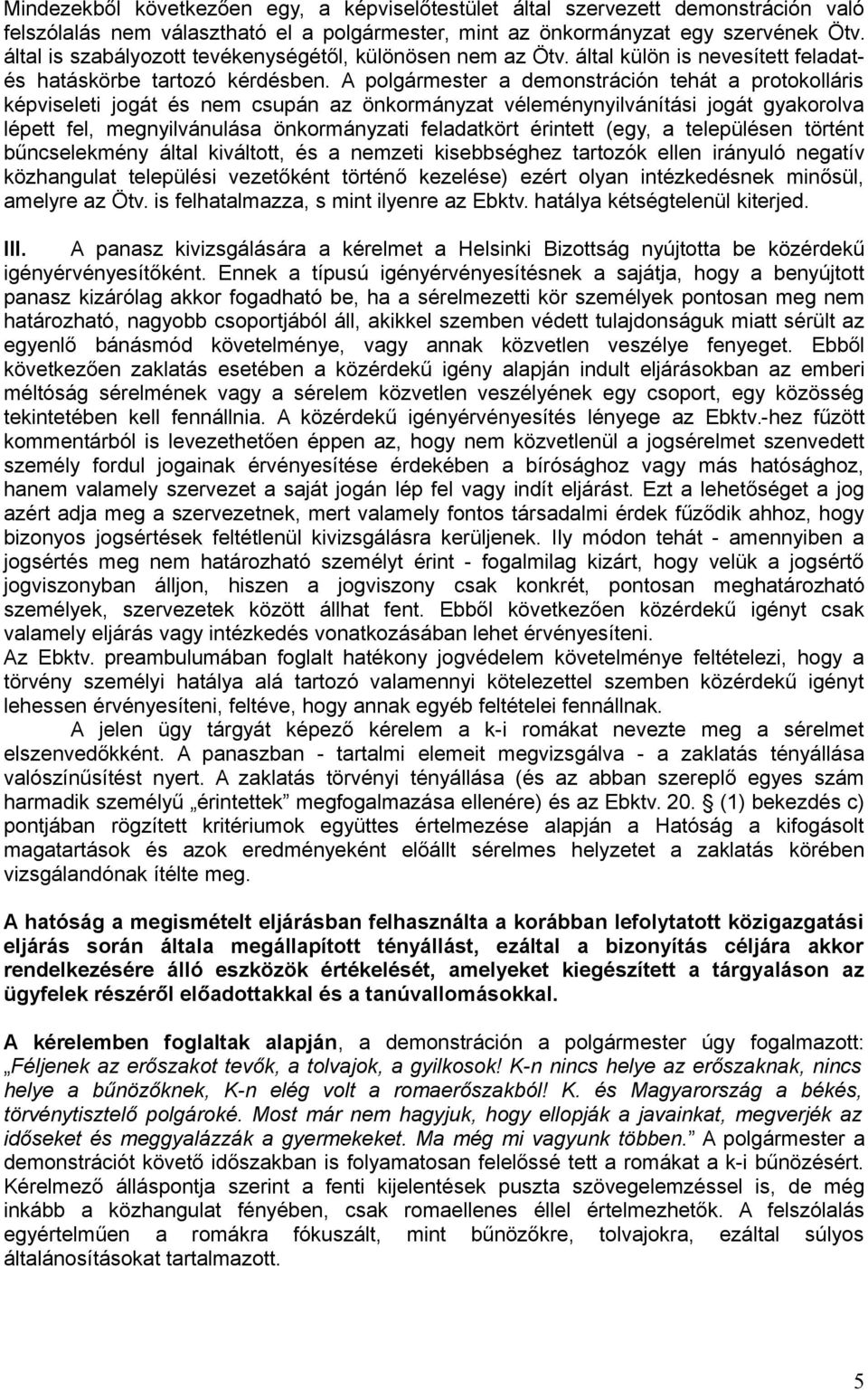 A polgármester a demonstráción tehát a protokolláris képviseleti jogát és nem csupán az önkormányzat véleménynyilvánítási jogát gyakorolva lépett fel, megnyilvánulása önkormányzati feladatkört