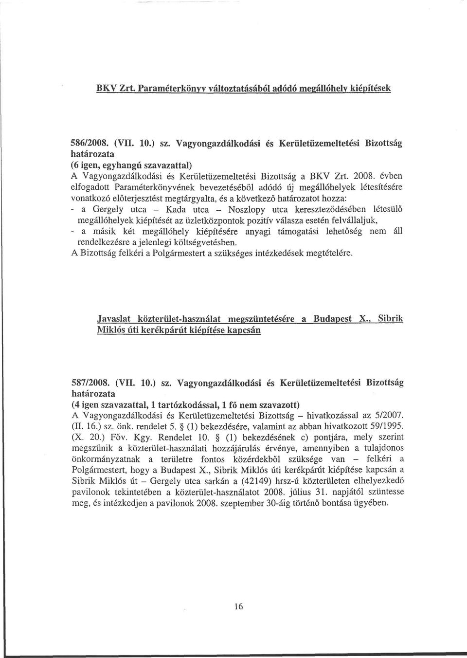 évben elfogadott Paraméterkönyvének bevezetéséből adódó új megállóhelyek létesítésére vonatkozó előterjesztést megtárgyalta, és a következő határozatot hozza: - a Gergely utca - Kada utca - Noszlopy