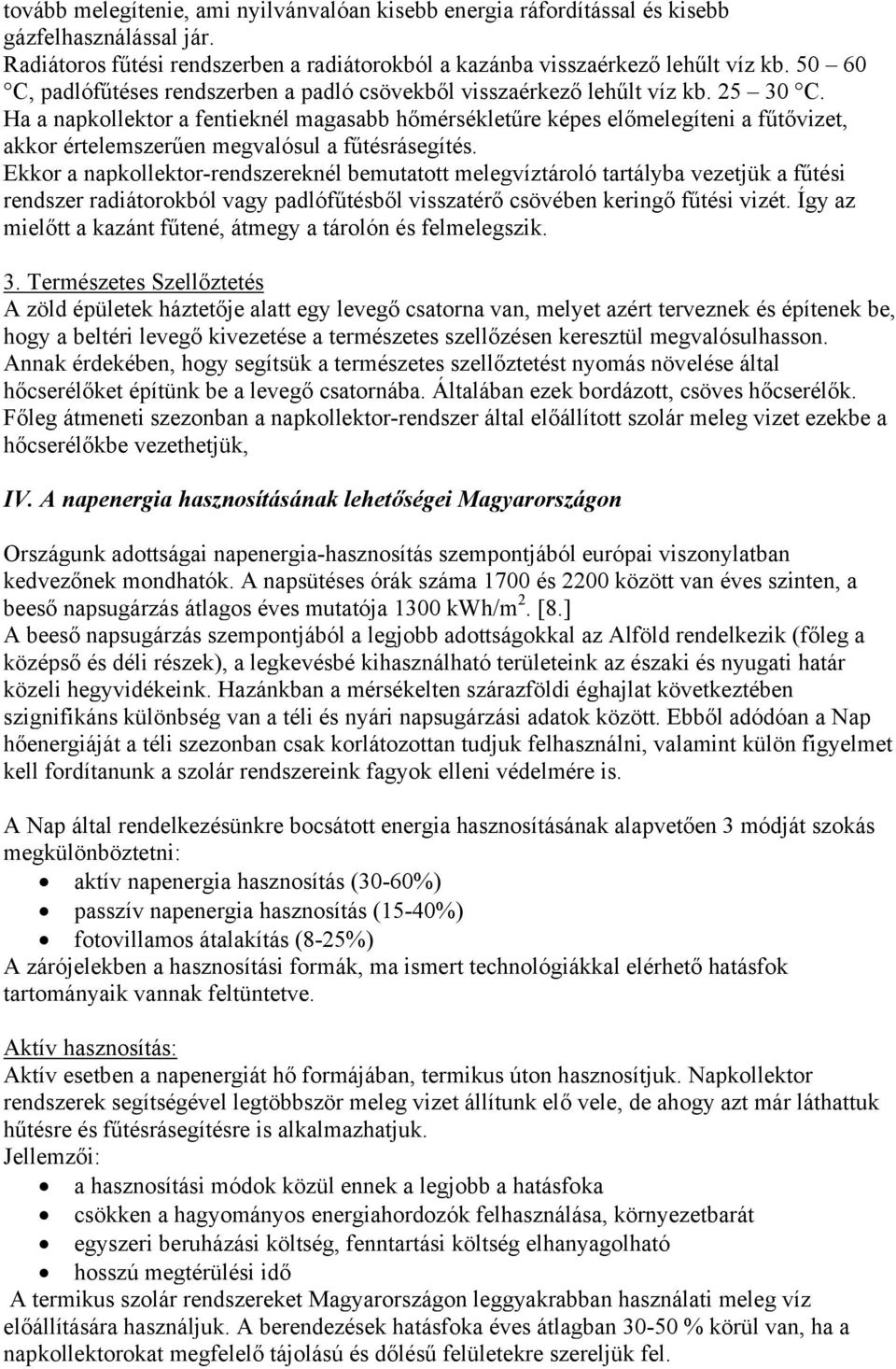 Ha a napkollektor a fentieknél magasabb hőmérsékletűre képes előmelegíteni a fűtővizet, akkor értelemszerűen megvalósul a fűtésrásegítés.