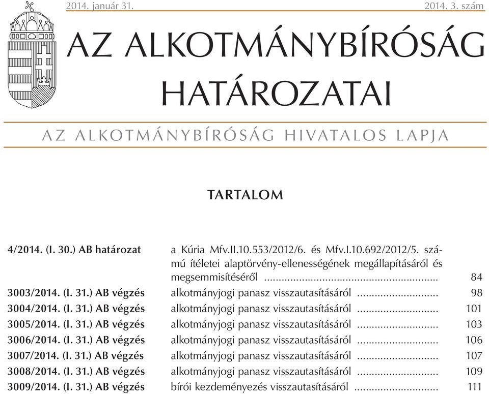 (I. 31.) AB végzés alkotmányjogi panasz visszautasításáról... 103 3006/2014. (I. 31.) AB végzés alkotmányjogi panasz visszautasításáról... 106 3007/2014. (I. 31.) AB végzés alkotmányjogi panasz visszautasításáról... 107 3008/2014.