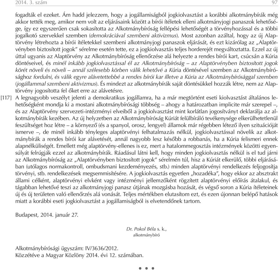 lehetősége, így ez egyszerűen csak sokasította az Alkotmánybíróság fellépési lehetőségét a törvényhozással és a többi jogalkotó szervekkel szemben (demokráciával szembeni aktivizmus).