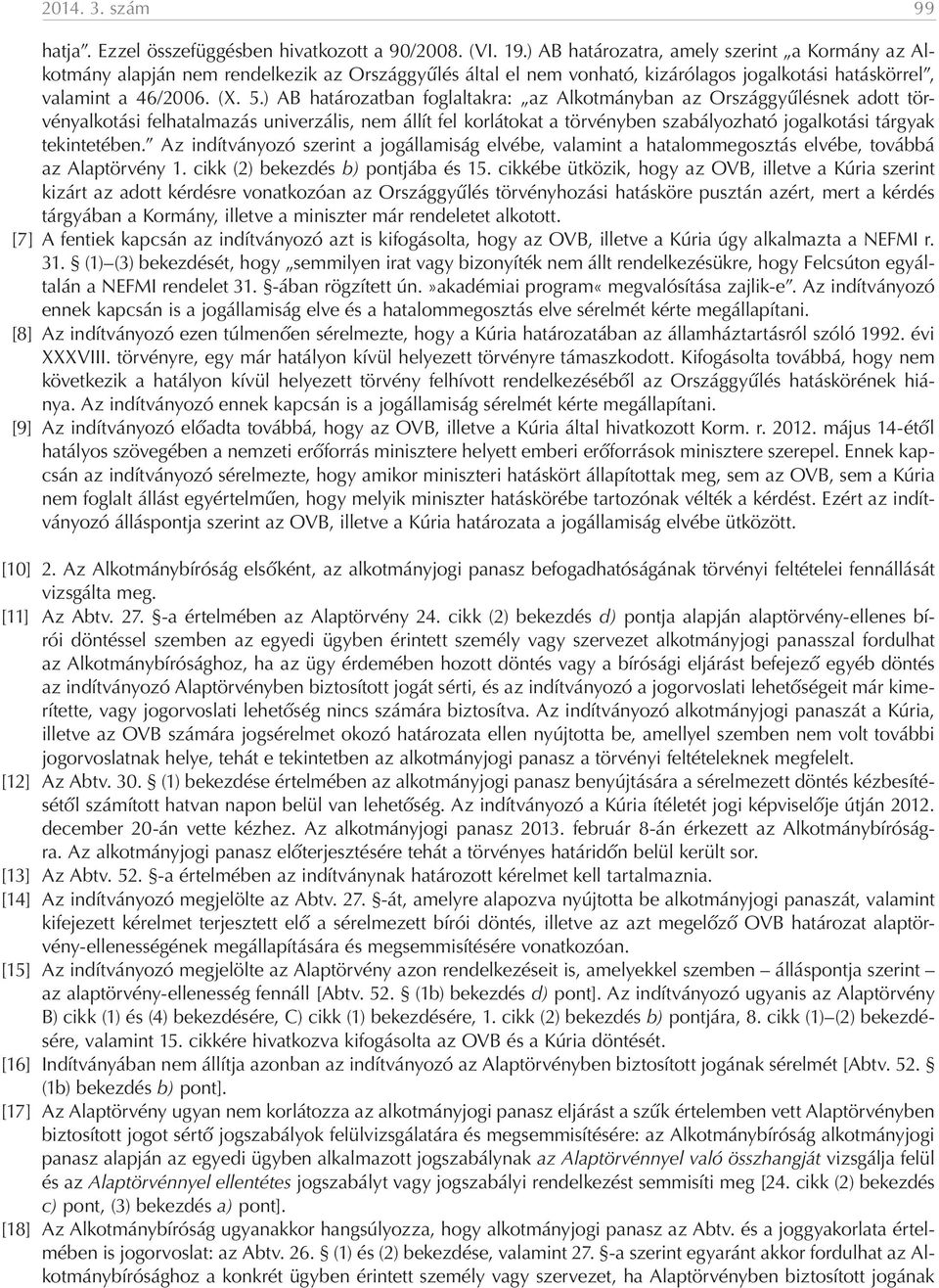 ) AB határozatban foglaltakra: az Alkotmányban az Országgyűlésnek adott törvényalkotási felhatalmazás univerzális, nem állít fel korlátokat a törvényben szabályozható jogalkotási tárgyak tekintetében.