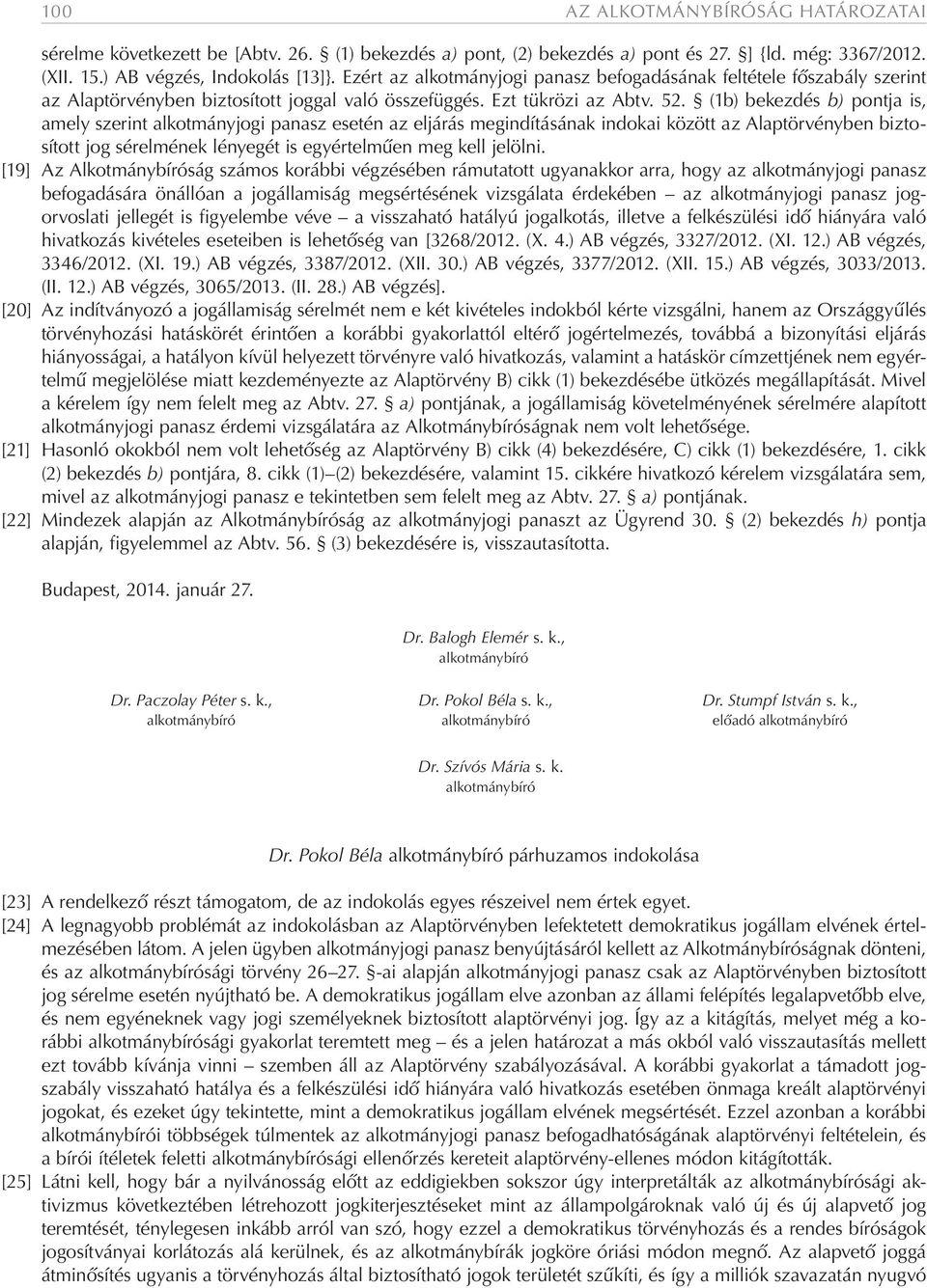 (1b) bekezdés b) pontja is, amely szerint alkotmányjogi panasz esetén az eljárás megindításának indokai között az Alaptörvényben biztosított jog sérelmének lényegét is egyértelműen meg kell jelölni.