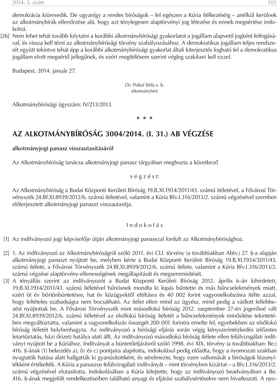 [26] Nem lehet tehát tovább folytatni a korábbi sági gyakorlatot a jogállam alapvető jogként felfogásával, és vissza kell térni az sági törvény szabályozásához.