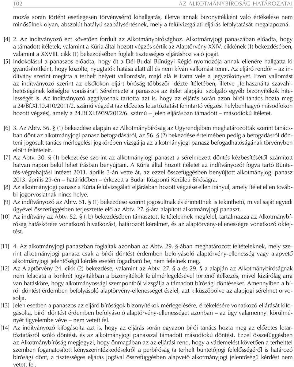 Alkotmányjogi panaszában előadta, hogy a támadott ítéletek, valamint a Kúria által hozott végzés sértik az Alaptörvény XXIV. cikkének (1) bekezdésében, valamint a XXVIII.