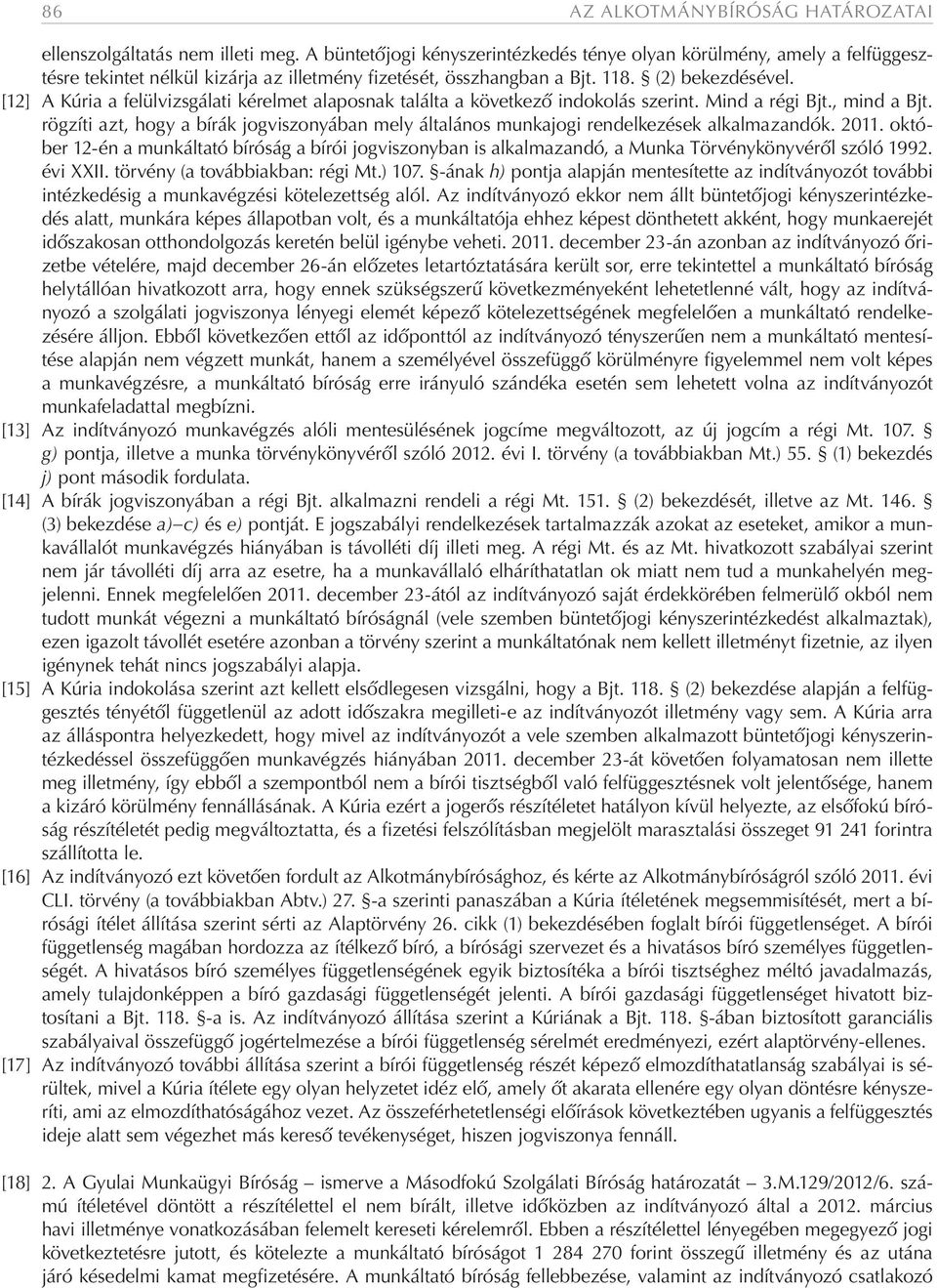 [12] A Kúria a felülvizsgálati kérelmet alaposnak találta a következő indokolás szerint. Mind a régi Bjt., mind a Bjt.