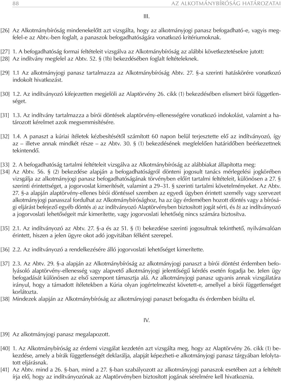 A befogadhatóság formai feltételeit vizsgálva az Alkotmánybíróság az alábbi következtetésekre jutott: [28] Az indítvány megfelel az Abtv. 52. (1b) bekezdésében foglalt feltételeknek. [29] 1.