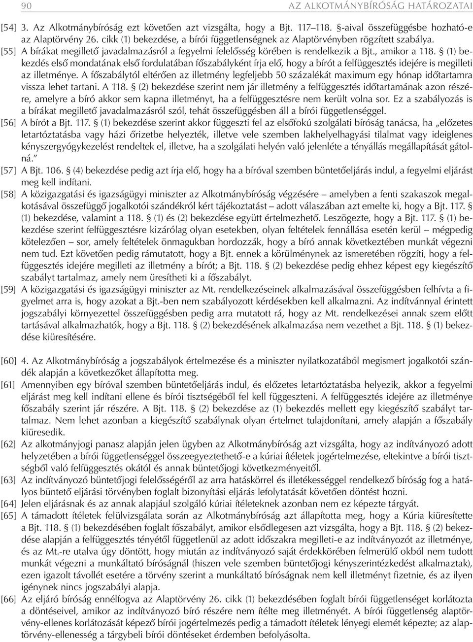 (1) bekezdés első mondatának első fordulatában főszabályként írja elő, hogy a bírót a felfüggesztés idejére is megilleti az illetménye.