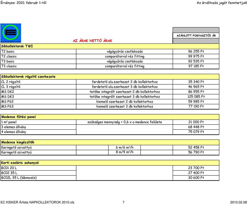 szerkezet 3 db kollektorhoz 46 965 Ft MS DK2 tetıbe integrált szerkezet 2 db kollektorhoz 86 955 Ft MS DK3 tetıbe integrált szerkezet 3 db kollektorhoz 125 085 Ft MS PS2 kiemelı szerkezet 2 db