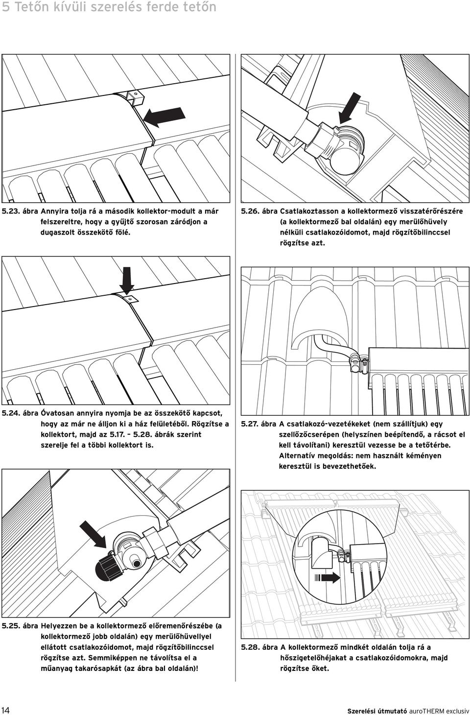 ábra Óvatosan annyira nyomja be az összekötő kapcsot, hogy az már ne álljon ki a ház felületéből. Rögzítse a kollektort, majd az 5.17. 5.28. ábrák szerint szerelje fel a többi kollektort is. 5.27.