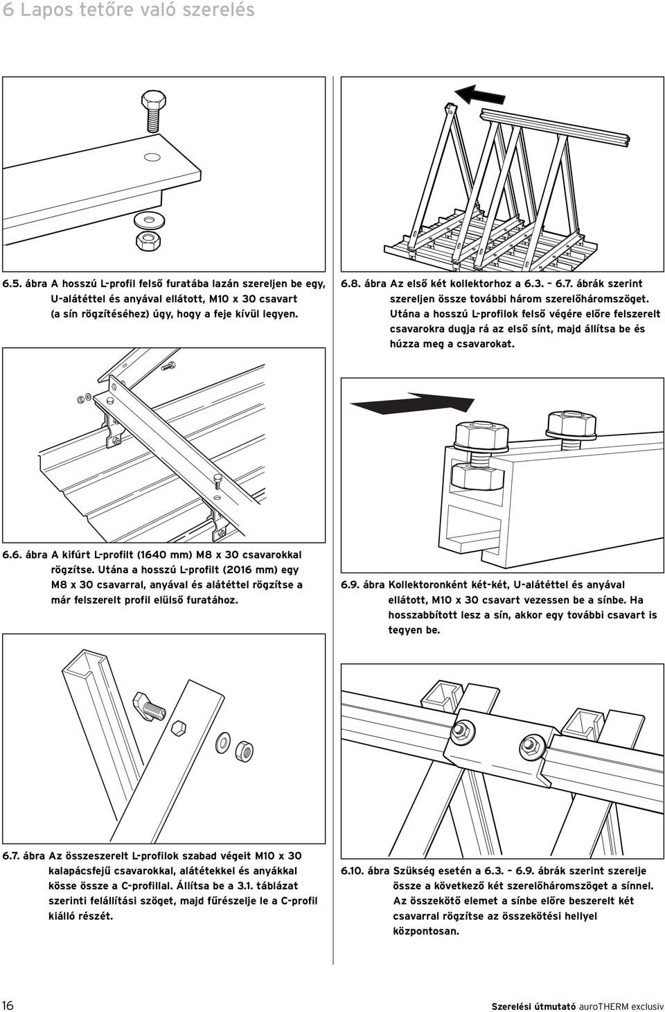 Utána a hosszú L-profilok felső végére előre felszerelt csavarokra dugja rá az első sínt, majd állítsa be és húzza meg a csavarokat. 6.6. ábra A kifúrt L-profilt (1640 mm) M8 x 30 csavarokkal rögzítse.