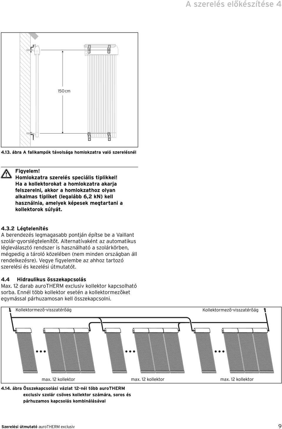 2 Légtelenítés A berendezés legmagasabb pontján építse be a Vaillant szolár-gyorslégtelenítőt.