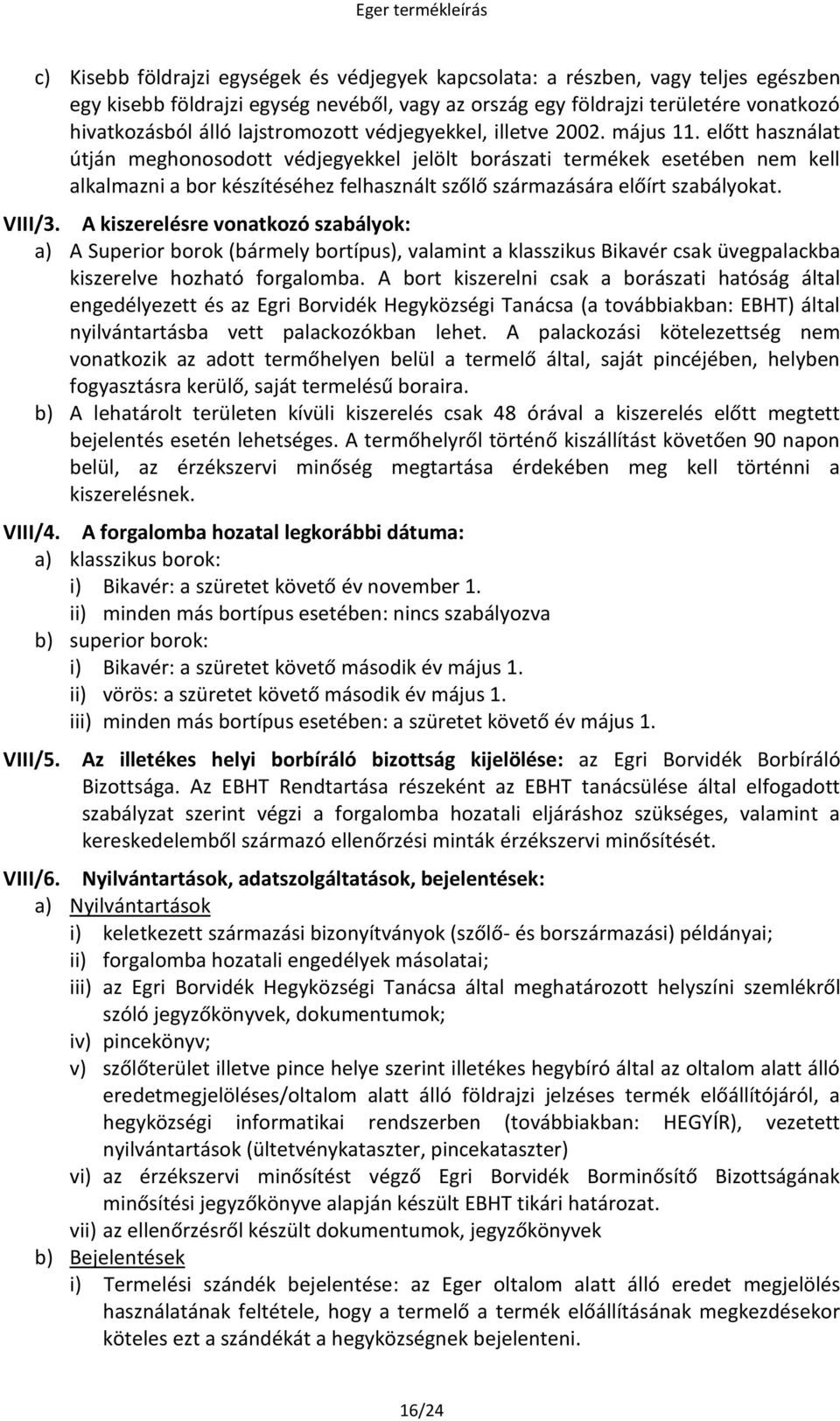 előtt használat útján meghonosodott védjegyekkel jelölt borászati termékek esetében nem kell alkalmazni a bor készítéséhez felhasznált szőlő származására előírt szabályokat. VIII/3.