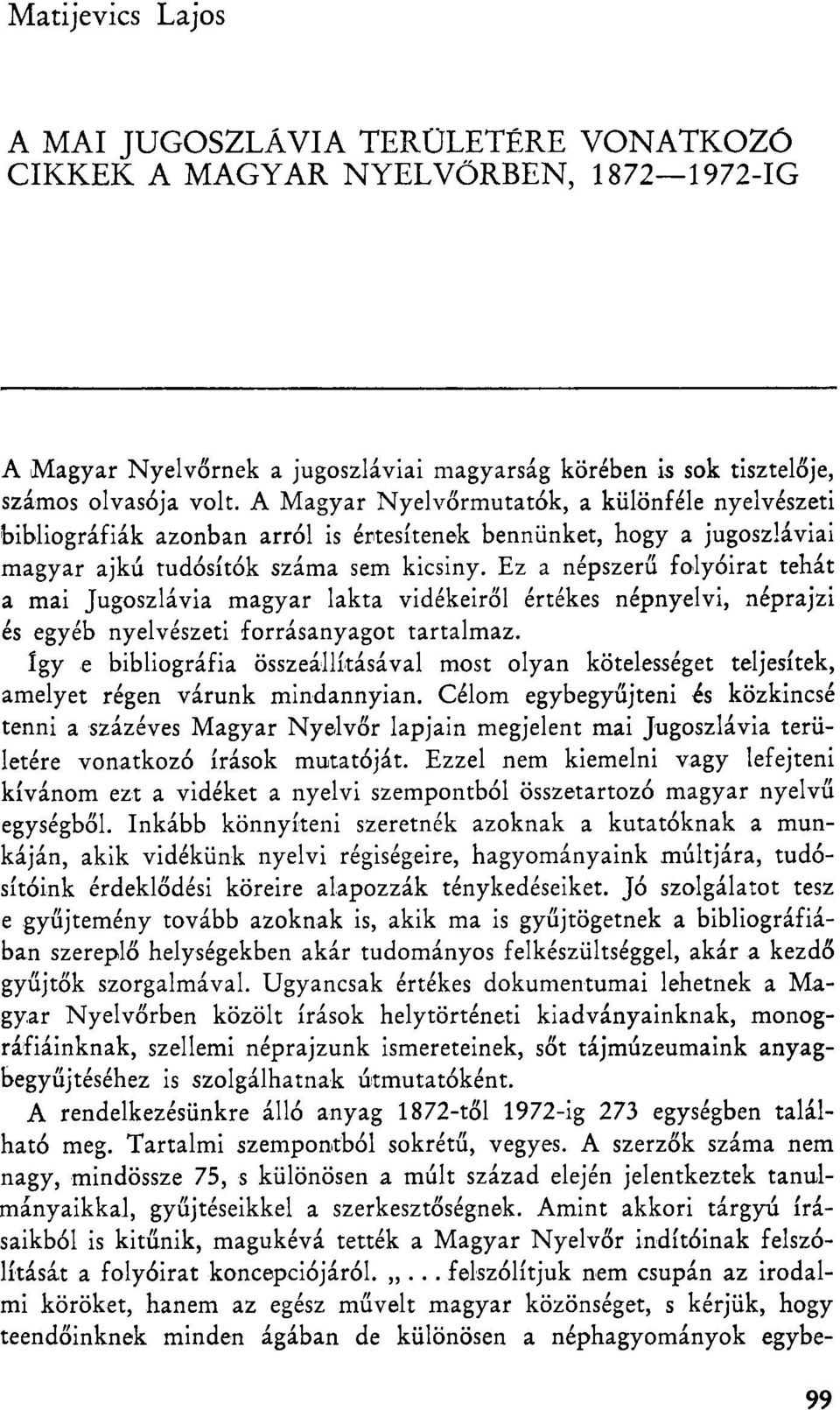 Ez a népszerű folyóirat tehát a mai Jugoszlávia magyar lakta vidékeiről értékes népnyelvi, néprajzi és egyéb nyelvészeti forrásanyagot tartalmaz.