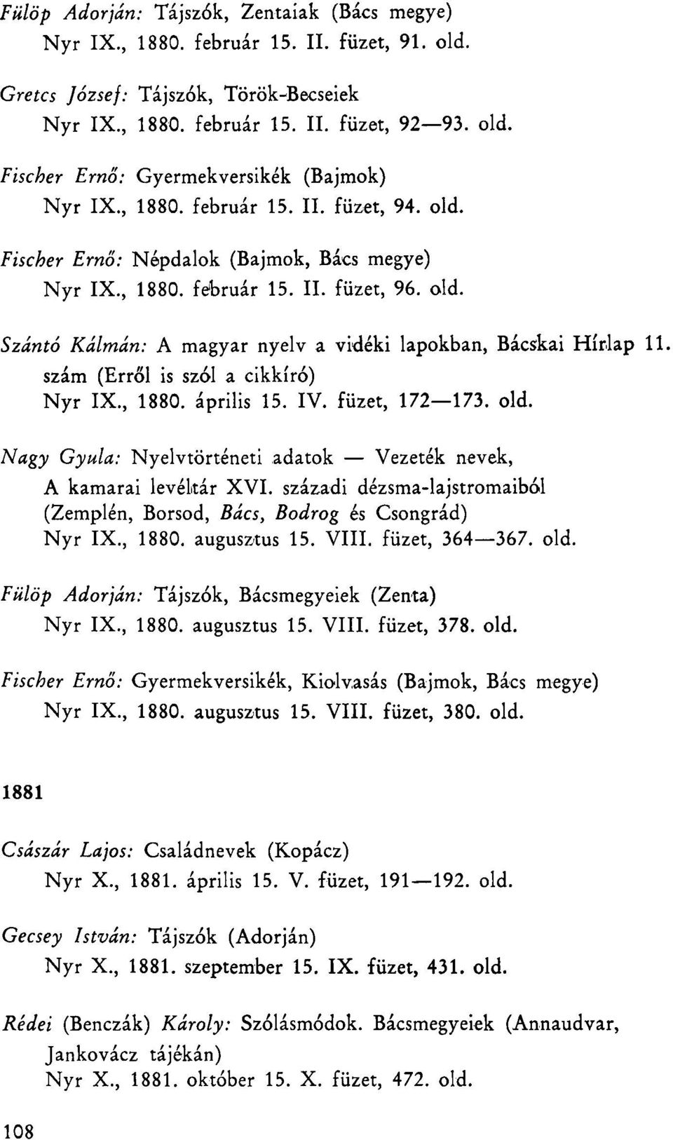 szám (Erről is szól a cikkíró) Nyr IX., 1880. április 15. IV. füzet, 172 173. old. Nagy Gyula: Nyelvtörténeti adatok Vezeték nevek, A kamarai levéltár XVI.