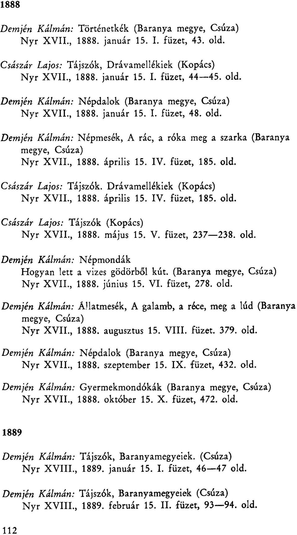 Drávamellékiek (Kopács) Nyr XVII., 1888. április 15. IV. füzet, 185. old. Császár Lajos: Tájszók (Kopács) Nyr XVII., 1888. május 15. V. füzet, 237 238. old. Demjén Kálmán: Népmondák Hogyan lett a vizes gödörből kút.