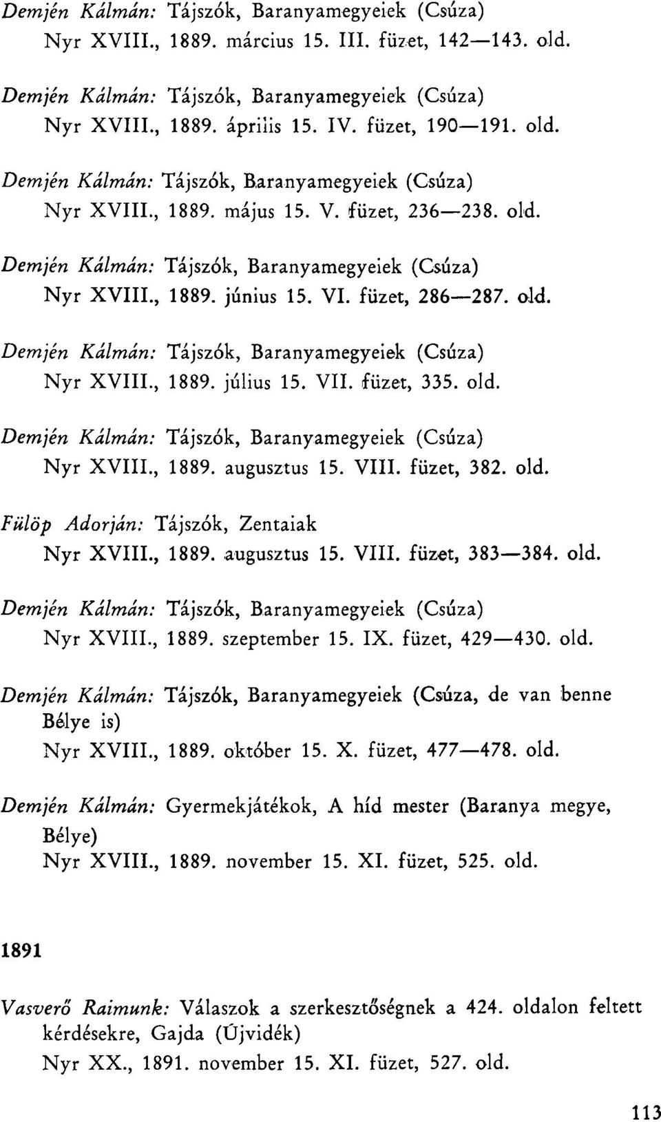 VI. füzet, 286 287. old. Demjén Kálmán: Tájszók, Baranyamegyeiek (Csúza) Nyr XVIII., 1889. július 15. VII. füzet, 335. old. Demjén Kálmán: Tájszók, Baranyamegyeiek (Csúza) Nyr XVIII., 1889. augusztus 15.