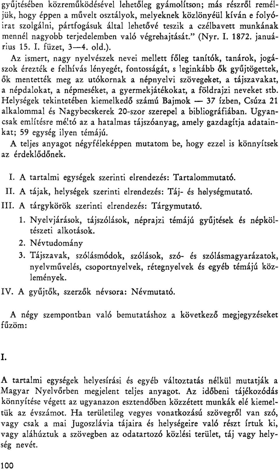 Az ismert, nagy nyelvészek nevei mellett főleg tanítók, tanárok, jogászok érezték e felhívás lényegét, fontosságát, s leginkább ők gyűjtögettek, ők mentették meg az utókornak a népnyelvi szövegeket,