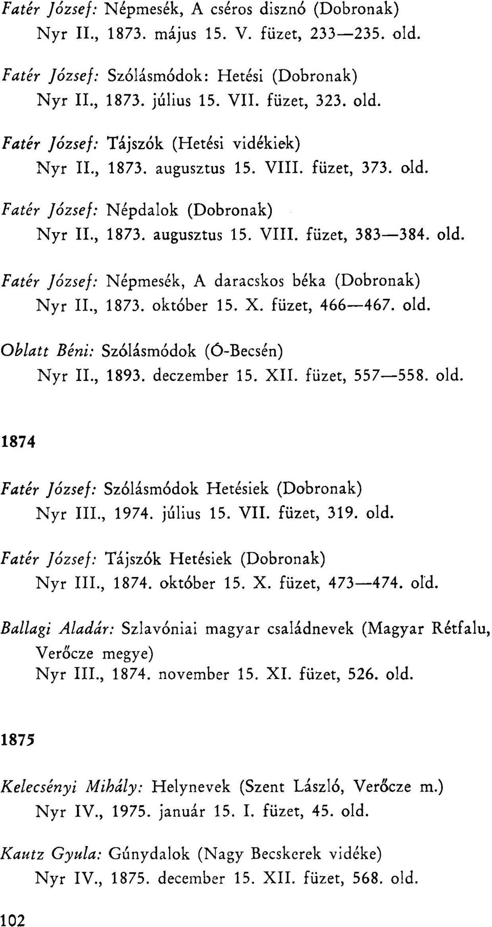 , 1873. október 15. X. füzet, 466 467. old. Oblatt Béni: Szólásmódok (Ó-Becsén) Nyr II., 1893. deczember 15. XII. füzet, 557 558. old. 1874 Fater József: Szólásmódok Hetésiek (Dobronak) Nyr III.