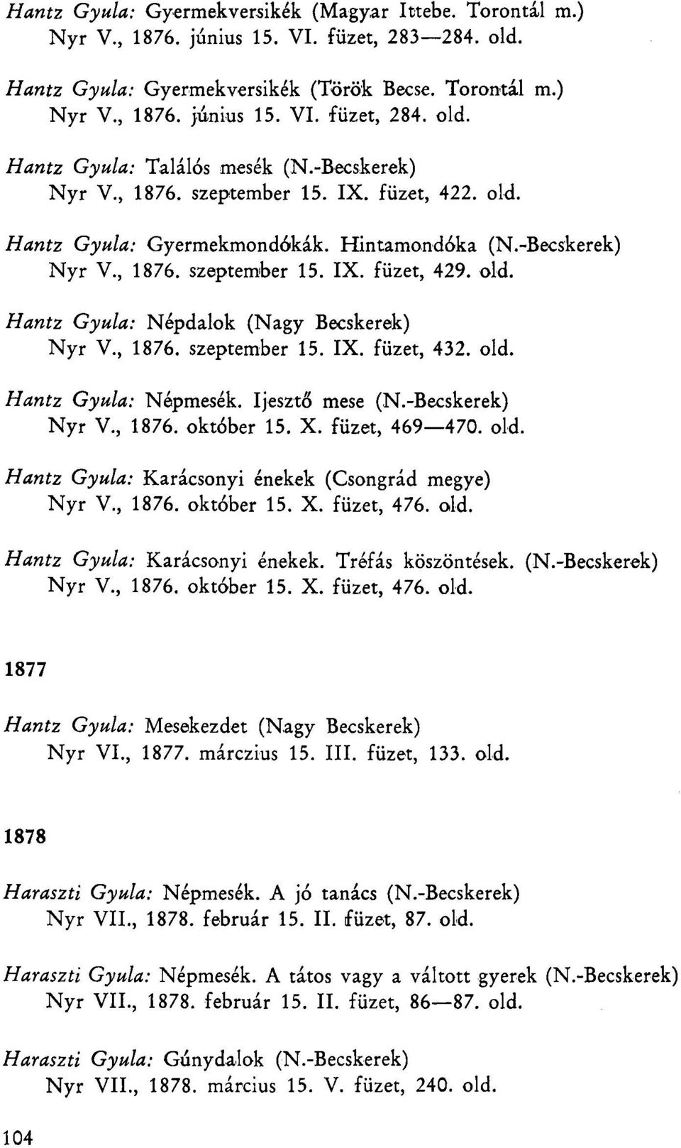 old. Hantz Gyula: Népdalok (Nagy Becskerek) Nyr V., 1876. szeptember 15. IX. füzet, 432. old. Hantz Gyula: Népmesék. Ijesztő mese (N.-Becskerek) Nyr V., 1876. október 15. X. füzet, 469 470. old. Hantz Gyula: Karácsonyi énekek (Csongrád megye) Nyr V.