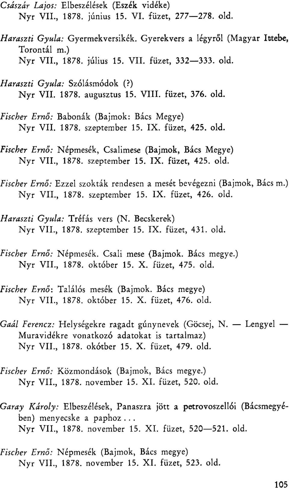 old. Fischer Ernő: Népmesék, Csalimese (Bajmok, Bács Megye) Nyr VIL, 1878. szeptember 15. IX. füzet, 425. old. Fischer Ernő: Ezzel szokták rendesen a mesét bevégezni (Bajmok, Bács m.) Nyr VIL, 1878. szeptember 15. IX. füzet, 426.