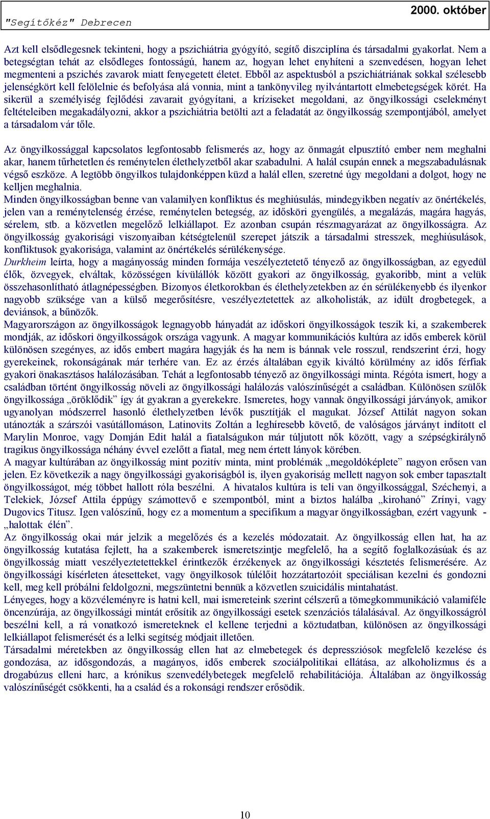 Ebből az aspektusból a pszichiátriának sokkal szélesebb jelenségkört kell felölelnie és befolyása alá vonnia, mint a tankönyvileg nyilvántartott elmebetegségek körét.