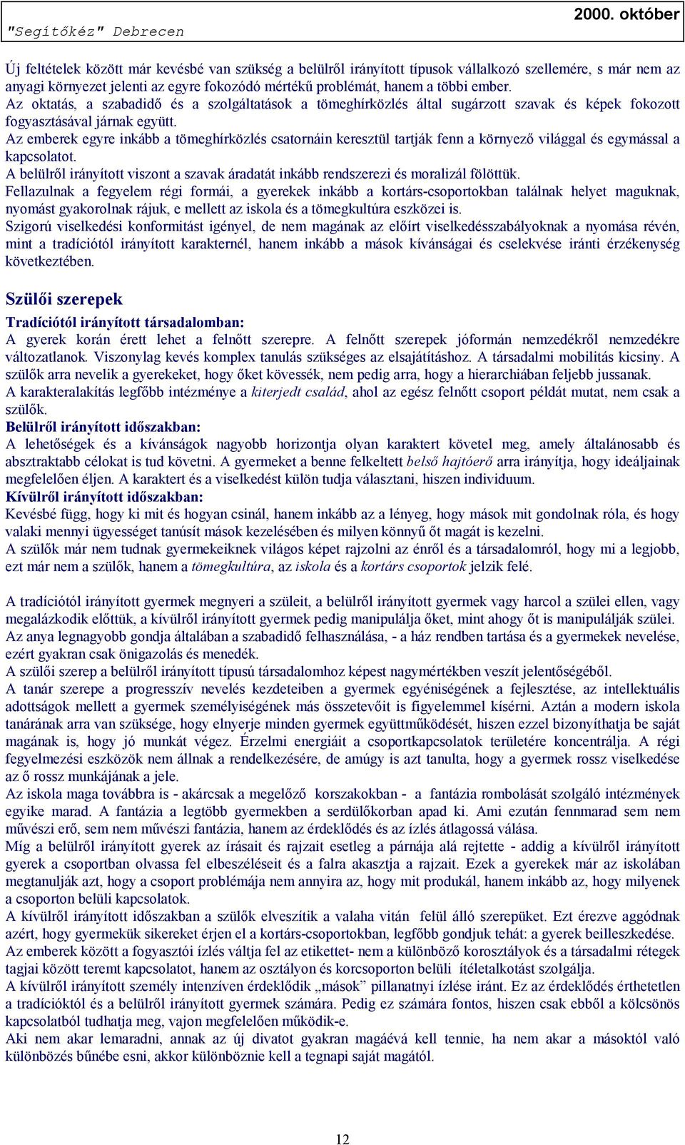 Az emberek egyre inkább a tömeghírközlés csatornáin keresztül tartják fenn a környező világgal és egymással a kapcsolatot.