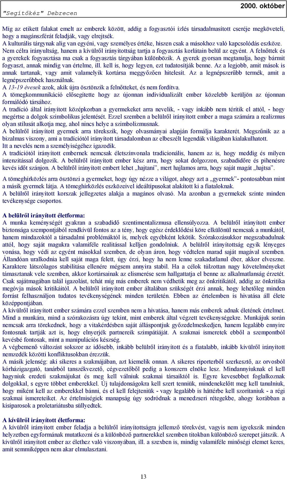 Nem célra irányultság, hanem a kívülről irányítottság tartja a fogyasztás korlátain belül az egyént. A felnőttek és a gyerekek fogyasztása ma csak a fogyasztás tárgyában különbözik.