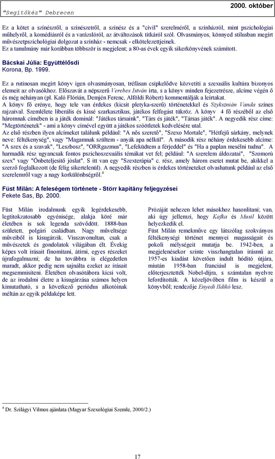 Ez a tanulmány már korábban többször is megjelent; a 80-as évek egyik sikerkönyvének számított. Bácskai Júlia: Együttélősdi Korona, Bp. 1999.