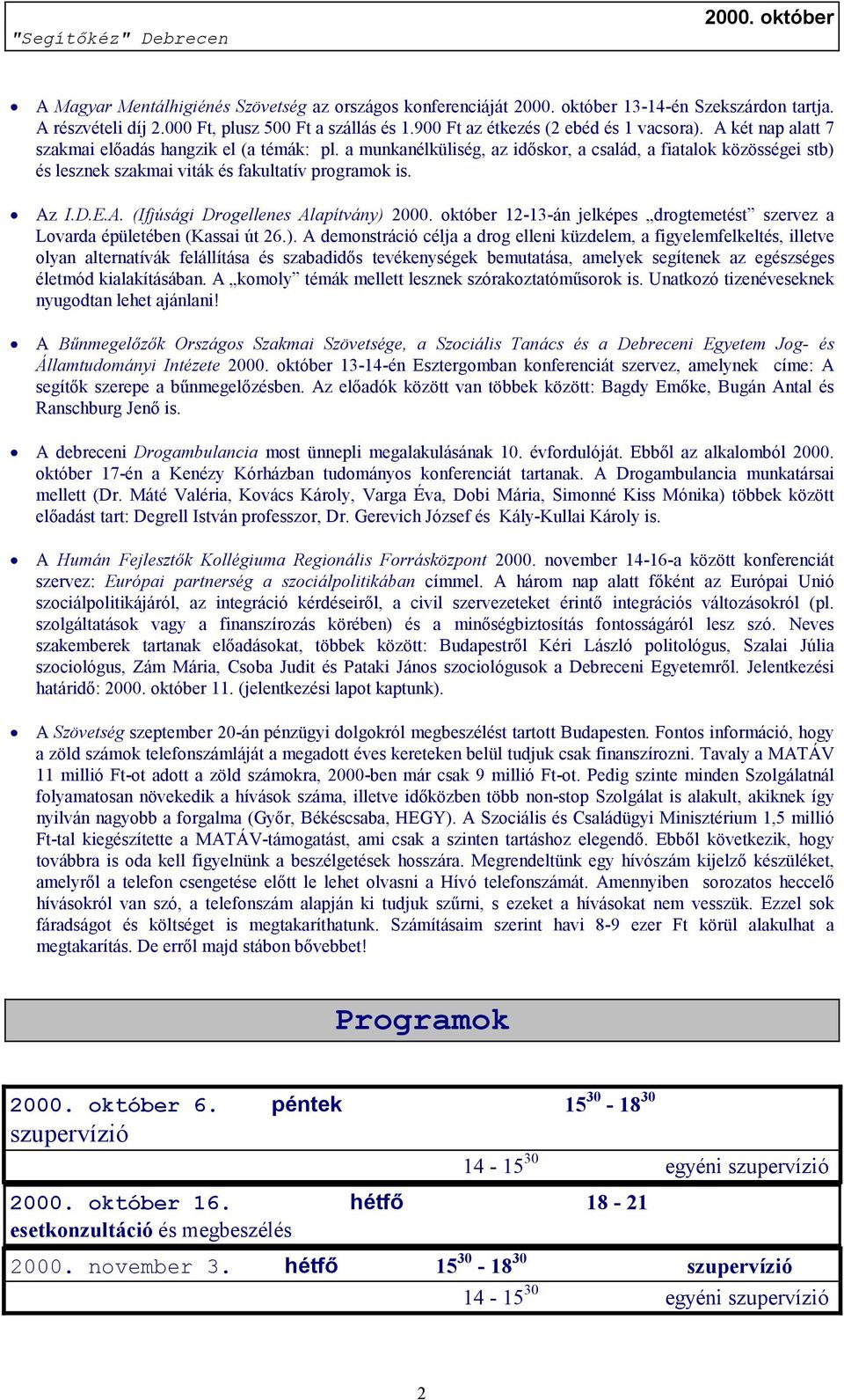 ). A demonstráció célja a drog elleni küzdelem, a figyelemfelkeltés, illetve olyan alternatívák felállítása és szabadidős tevékenységek bemutatása, amelyek segítenek az egészséges életmód