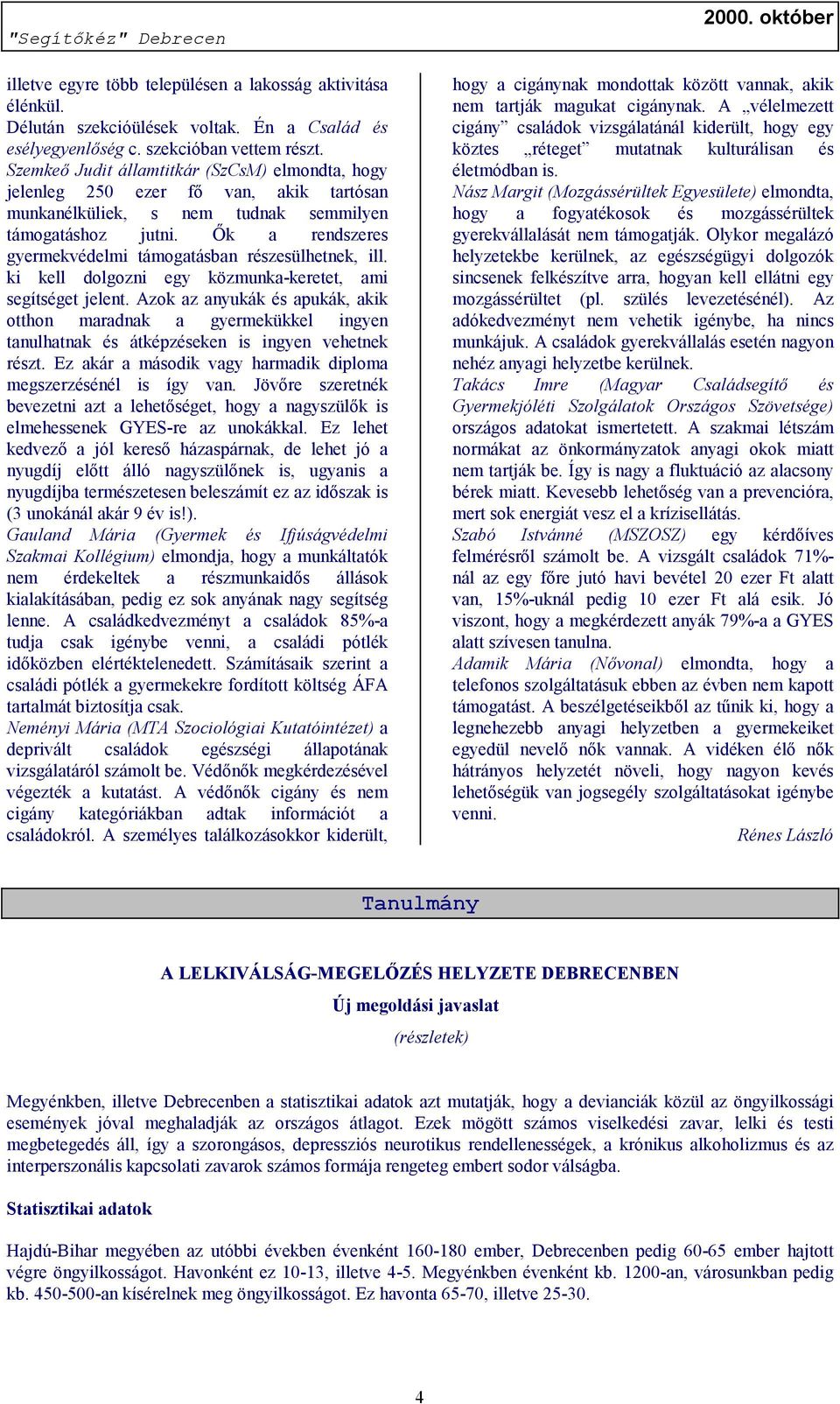 Ők a rendszeres gyermekvédelmi támogatásban részesülhetnek, ill. ki kell dolgozni egy közmunka-keretet, ami segítséget jelent.