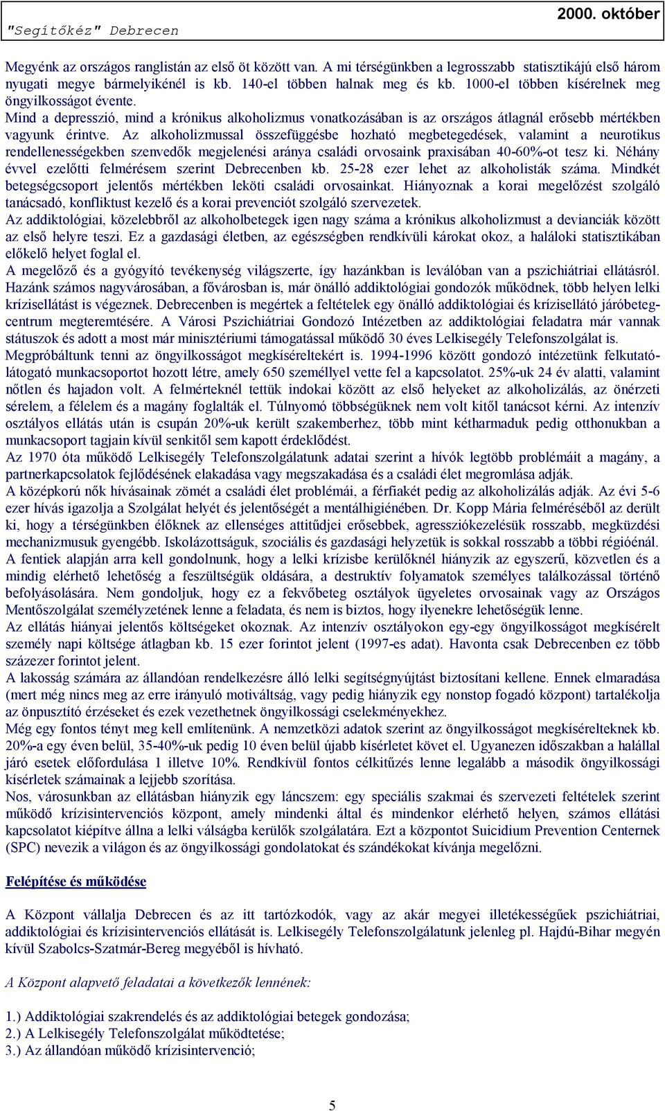 Az alkoholizmussal összefüggésbe hozható megbetegedések, valamint a neurotikus rendellenességekben szenvedők megjelenési aránya családi orvosaink praxisában 40-60%-ot tesz ki.