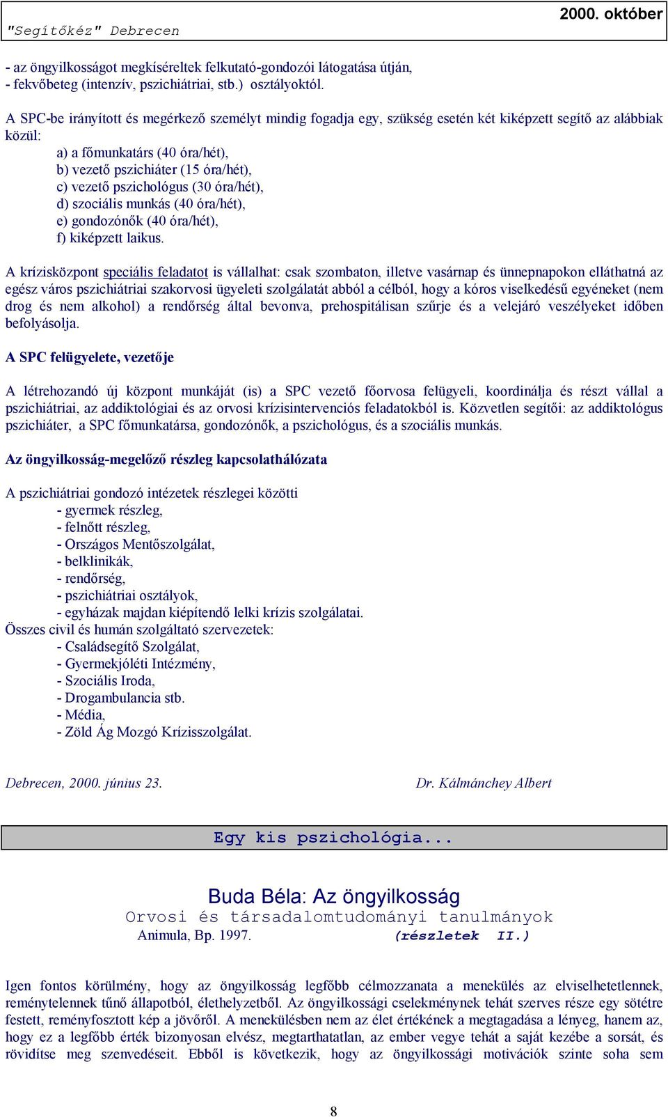 pszichológus (30 óra/hét), d) szociális munkás (40 óra/hét), e) gondozónők (40 óra/hét), f) kiképzett laikus.