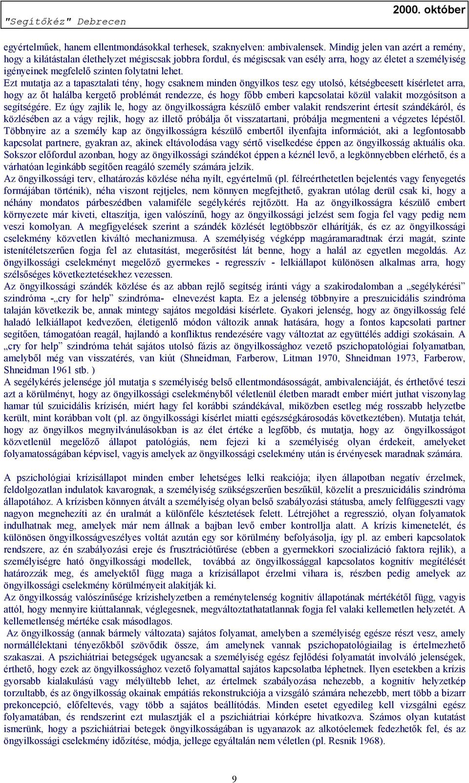 Ezt mutatja az a tapasztalati tény, hogy csaknem minden öngyilkos tesz egy utolsó, kétségbeesett kísérletet arra, hogy az őt halálba kergető problémát rendezze, és hogy főbb emberi kapcsolatai közül