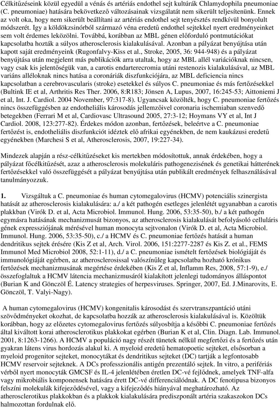 Igy a köldökzsinórból származó véna eredetű endothel sejtekkel nyert eredményeinket sem volt érdemes leközölni.