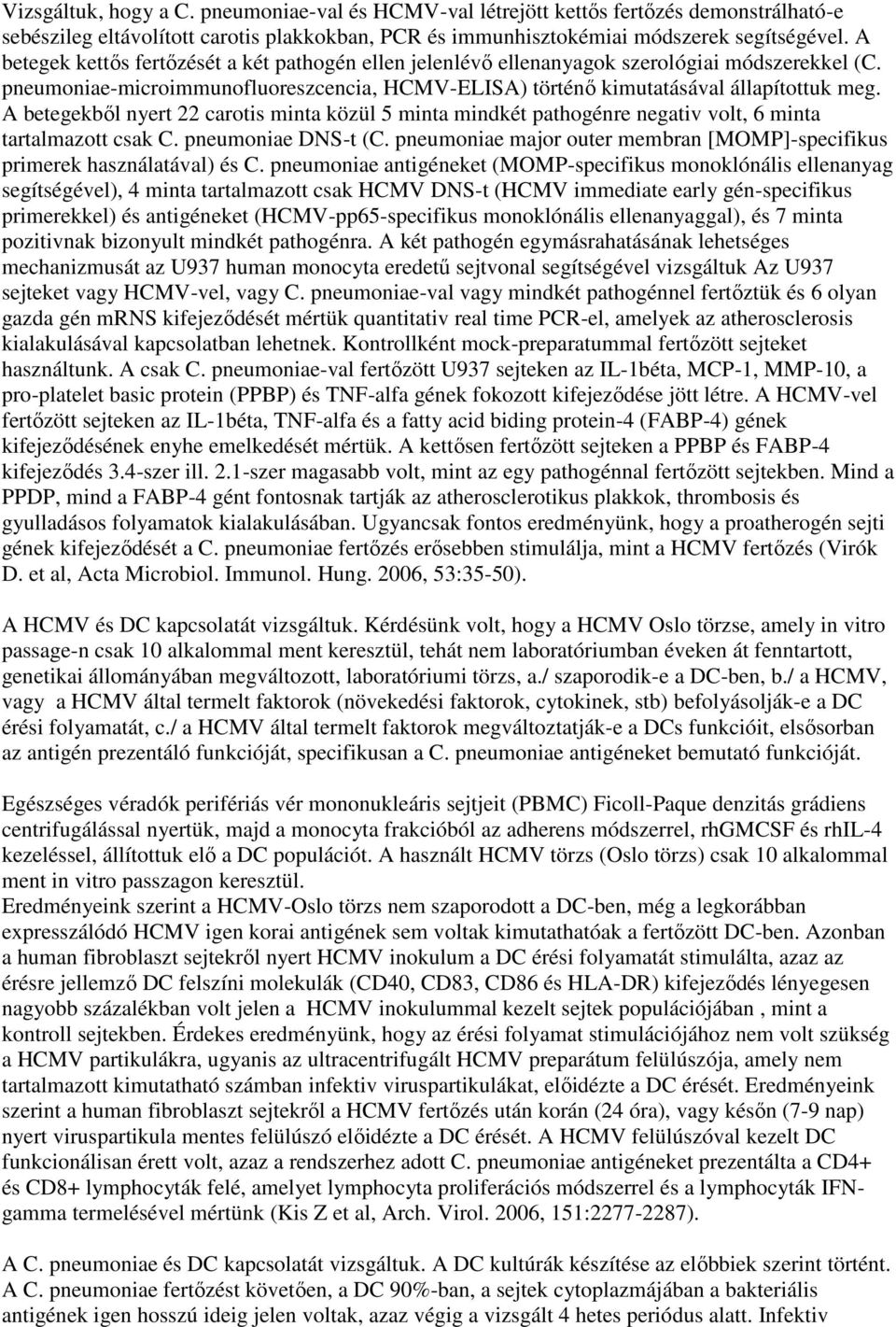 A betegekből nyert 22 carotis minta közül 5 minta mindkét pathogénre negativ volt, 6 minta tartalmazott csak C. pneumoniae DNS-t (C.