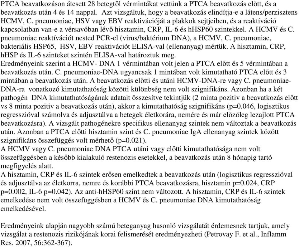 pneumoniae reaktívációt nested PCR-el (virus/baktérium DNA), a HCMV, C. pneumoniae, bakteriális HSP65, HSV, EBV reaktivációt ELISA-val (ellenanyag) mértük.