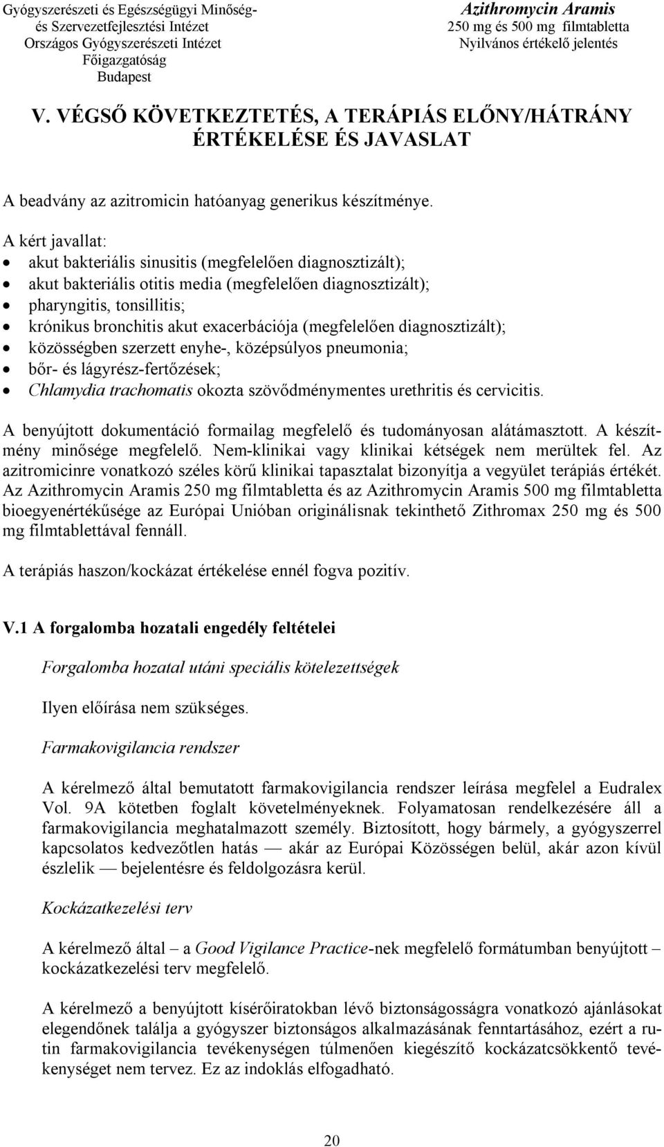 (megfelelően diagnosztizált); közösségben szerzett enyhe-, középsúlyos pneumonia; bőr- és lágyrész-fertőzések; Chlamydia trachomatis okozta szövődménymentes urethritis és cervicitis.