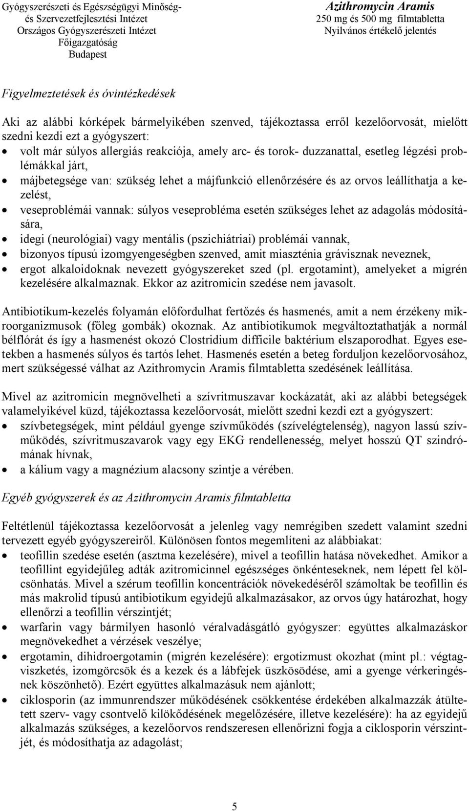 veseprobléma esetén szükséges lehet az adagolás módosítására, idegi (neurológiai) vagy mentális (pszichiátriai) problémái vannak, bizonyos típusú izomgyengeségben szenved, amit miaszténia grávisznak