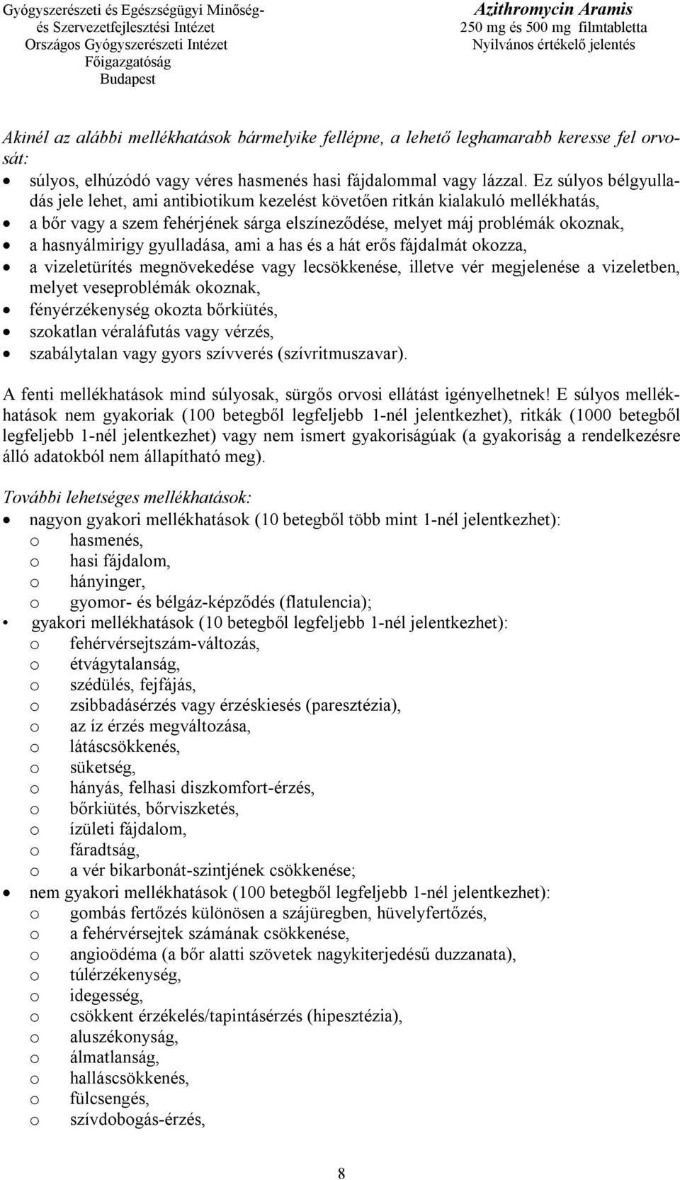 gyulladása, ami a has és a hát erős fájdalmát okozza, a vizeletürítés megnövekedése vagy lecsökkenése, illetve vér megjelenése a vizeletben, melyet veseproblémák okoznak, fényérzékenység okozta