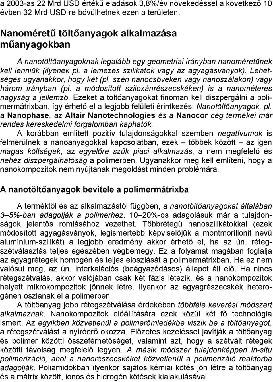 Lehetséges ugyanakkor, hogy két (pl. szén nanocsöveken vagy nanoszálakon) vagy három irányban (pl. a módosított sziloxánrészecskéken) is a nanométeres nagyság a jellemző.