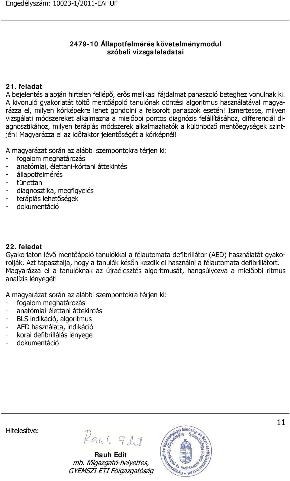 Ismertesse, milyen vizsgálati módszereket alkalmazna a mielőbbi pontos diagnózis felállításához, differenciál diagnosztikához, milyen terápiás módszerek alkalmazhatók a különböző mentőegységek