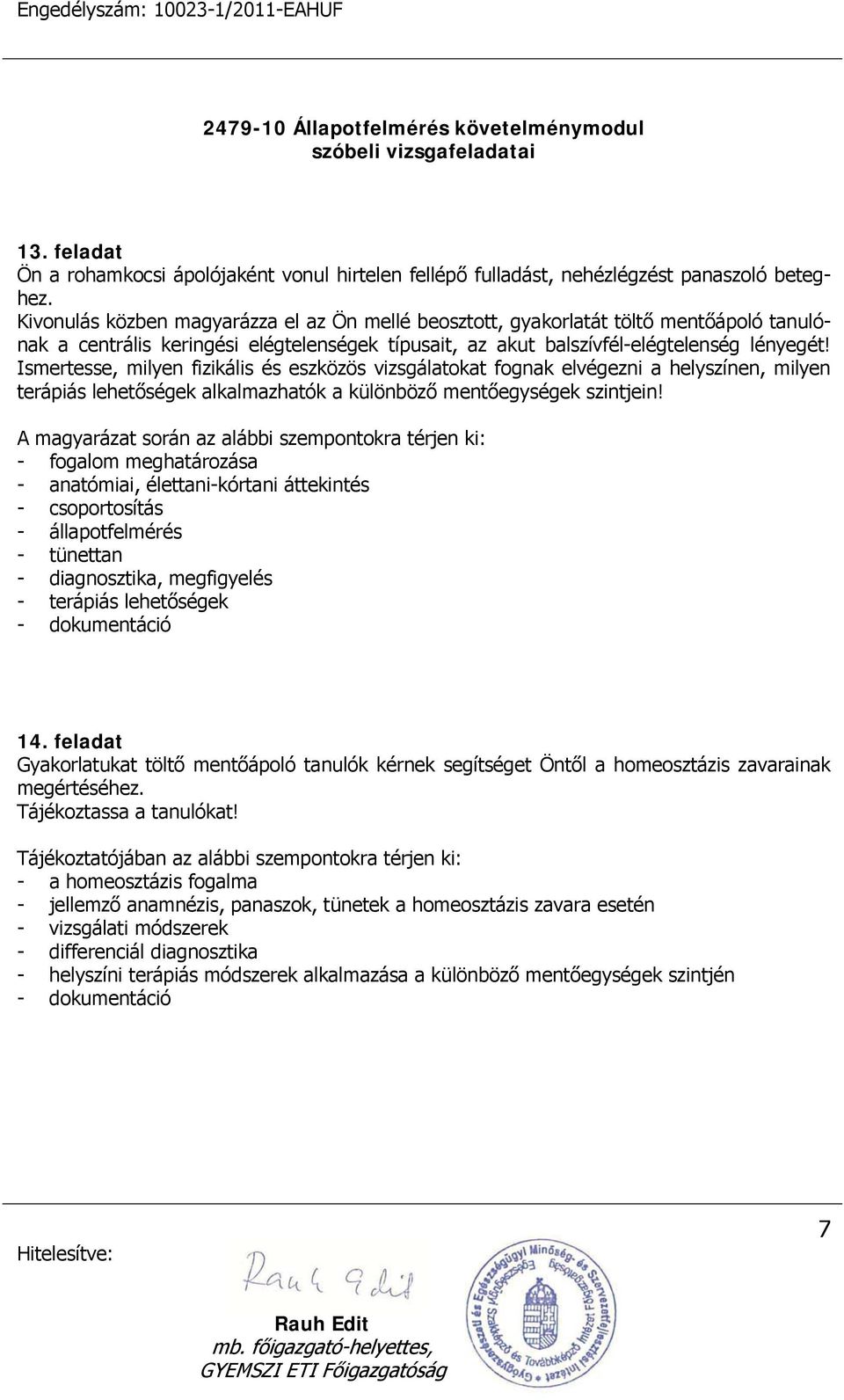 Ismertesse, milyen fizikális és eszközös vizsgálatokat fognak elvégezni a helyszínen, milyen terápiás lehetőségek alkalmazhatók a különböző mentőegységek szintjein!