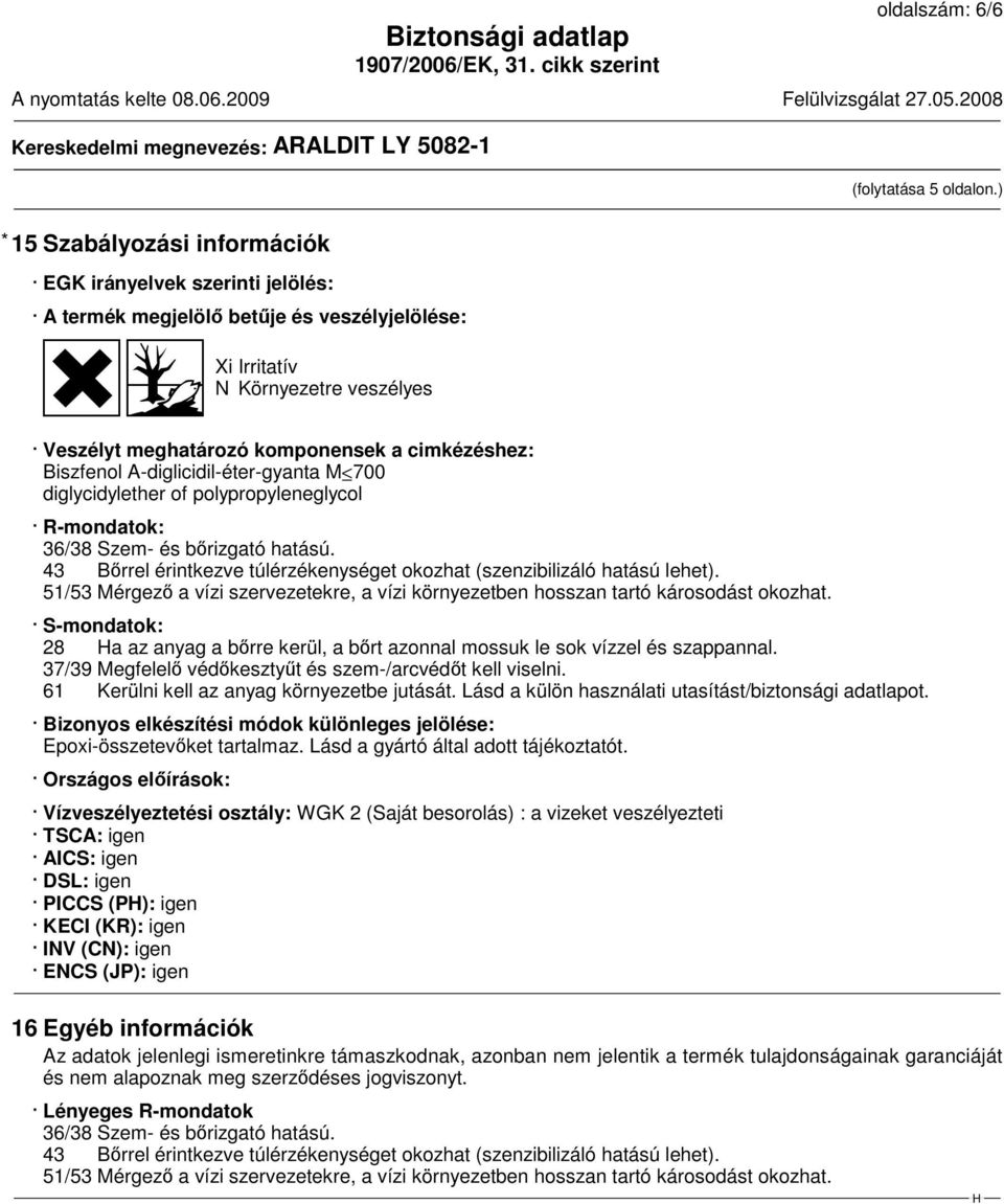 cimkézéshez: Biszfenol A-diglicidil-éter-gyanta M 700 diglycidylether of polypropyleneglycol R-mondatok: 36/38 Szem- és bőrizgató hatású.