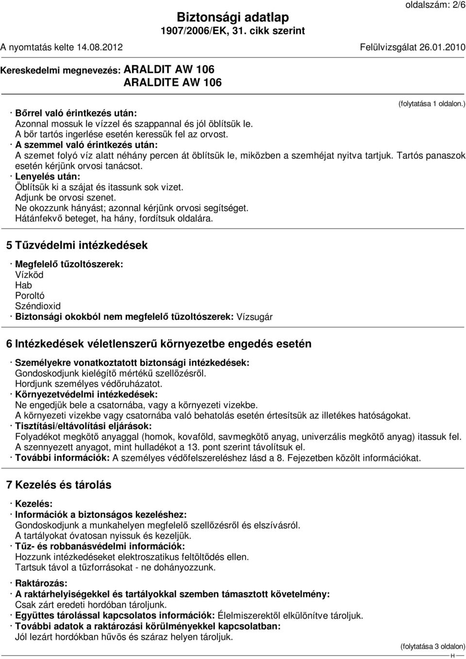 Lenyelés után: Öblítsük ki a szájat és itassunk sok vizet. Adjunk be orvosi szenet. Ne okozzunk hányást; azonnal kérjünk orvosi segítséget. átánfekvő beteget, ha hány, fordítsuk oldalára.