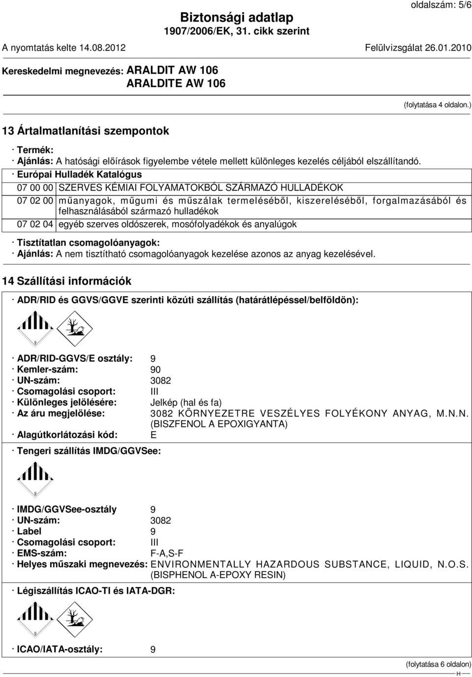 hulladékok 07 02 04 egyéb szerves oldószerek, mosófolyadékok és anyalúgok Tisztítatlan csomagolóanyagok: Ajánlás: A nem tisztítható csomagolóanyagok kezelése azonos az anyag kezelésével.