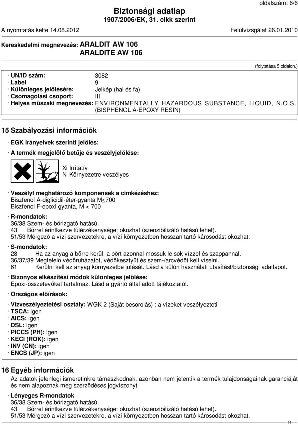 SUBSTANCE, LIQUID, N.O.S. (BISPENOL A-EPOXY RESIN) 15 Szabályozási információk EGK irányelvek szerinti jelölés: A termék megjelölő betűje és veszélyjelölése: @G@D Xi Irritatív N Környezetre veszélyes