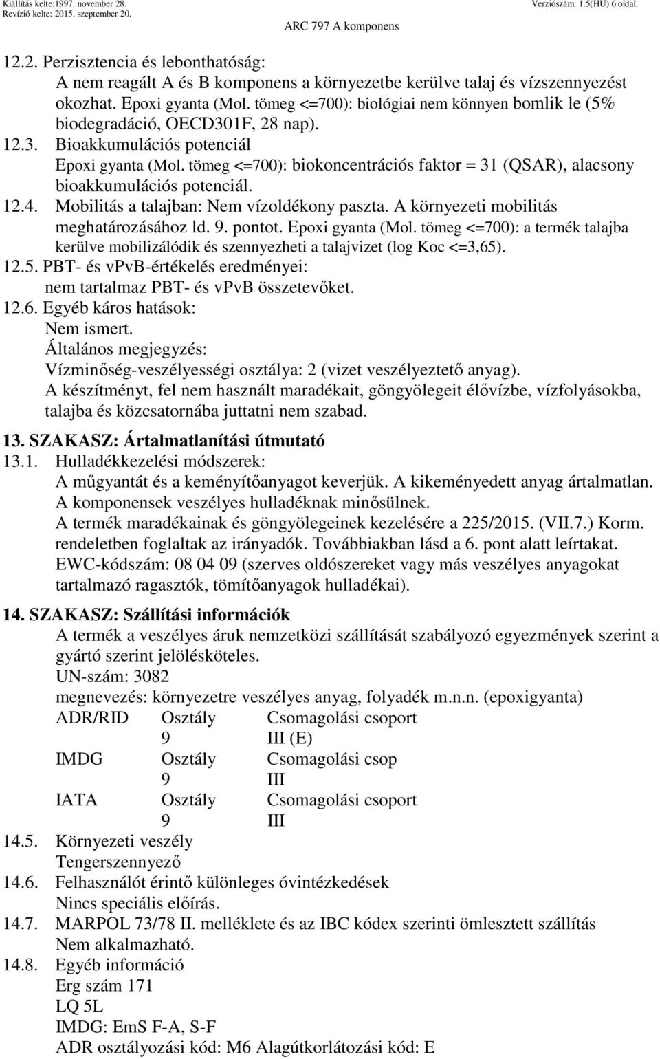 tömeg <=700): biokoncentrációs faktor = 31 (QSAR), alacsony bioakkumulációs potenciál. 12.4. Mobilitás a talajban: Nem vízoldékony paszta. A környezeti mobilitás meghatározásához ld. 9. pontot.